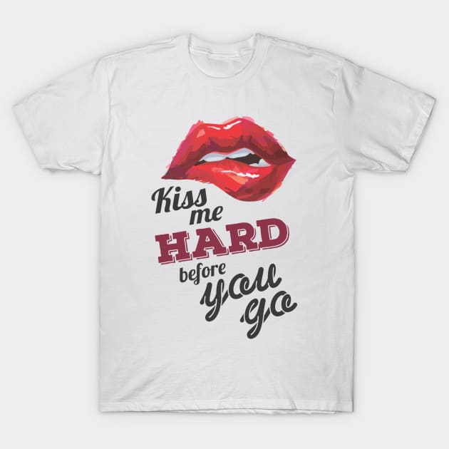 Kiss Me Hard before You Go T-Shirt by ikingstore